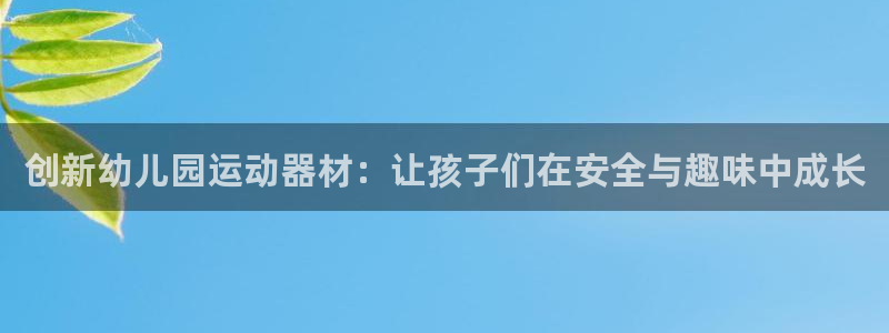 凯捷体育招商电话是多少：创新幼儿园运动器材：让孩子们