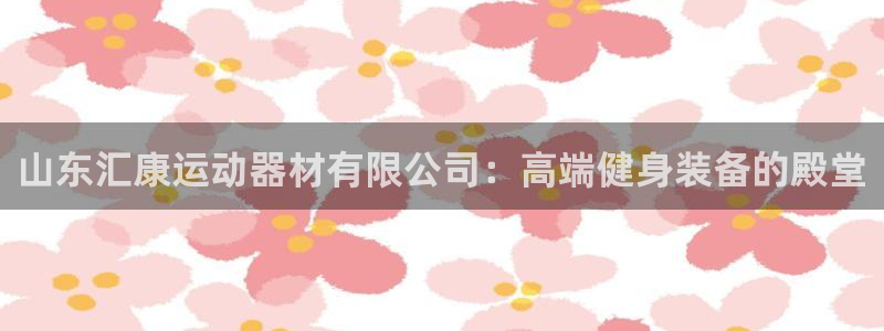 凯捷体育招商电话地址查询：山东汇康运动器材有限公司：