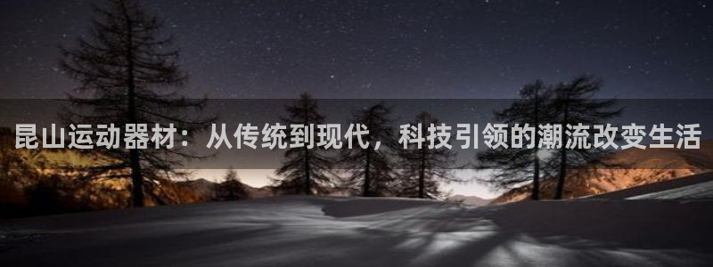 凯捷体育官方：昆山运动器材：从传统到现代，科技引领的