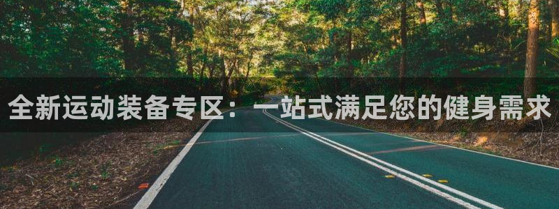 凯捷体育娱乐首页官网下载：全新运动装备专区：一站式满足您的健