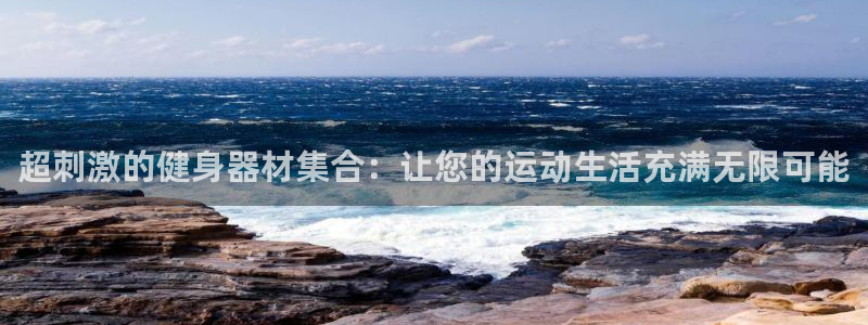 凯捷体育联系电话：超刺激的健身器材集合：让您的运动生