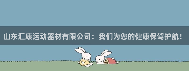 注册凯捷体育：山东汇康运动器材有限公司：我们为您的健