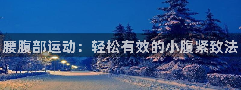 凯捷体育平台注册要钱吗是真的吗：腰腹部运动：轻松有效
