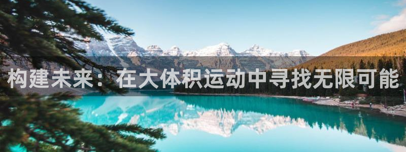 凯捷体育神州：构建未来：在大体积运动中寻找无限可能