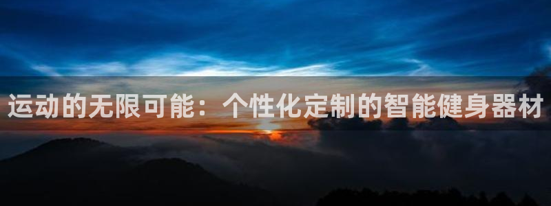 凯捷体育娱乐：运动的无限可能：个性化定制的智能健身器