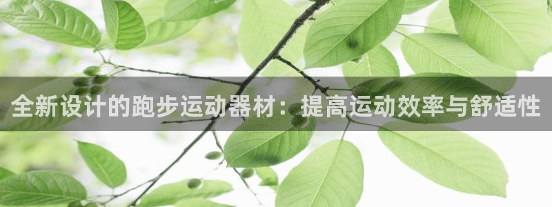 凯捷体育娱乐40996：全新设计的跑步运动器材：提高运动效率