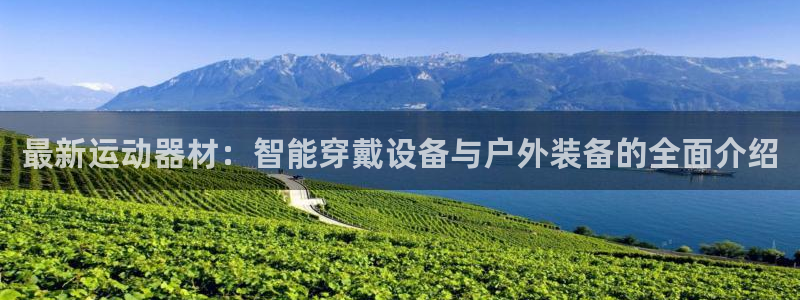 凯捷体育五金厂：最新运动器材：智能穿戴设备与户外装备