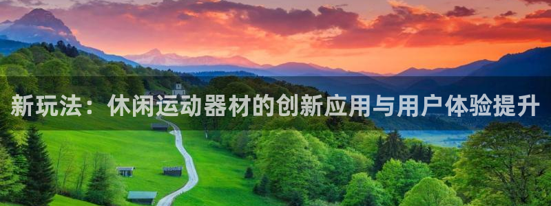 凯捷体育开户：新玩法：休闲运动器材的创新应用与用户体