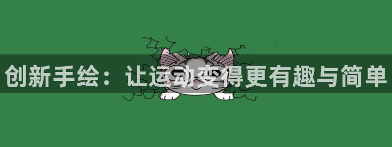 凯捷体育招商电话地址：创新手绘：让运动变得更有趣与简