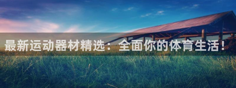 凯捷体育五金厂：最新运动器材精选：全面你的体育生活！