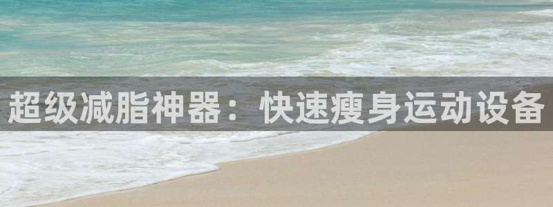 凯捷体育代理：超级减脂神器：快速瘦身运动设备