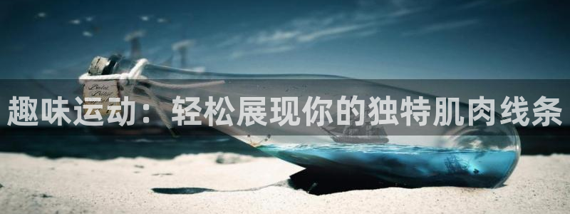 凯捷体育娱乐是那个系列的台子：趣味运动：轻松展现你的独特肌肉