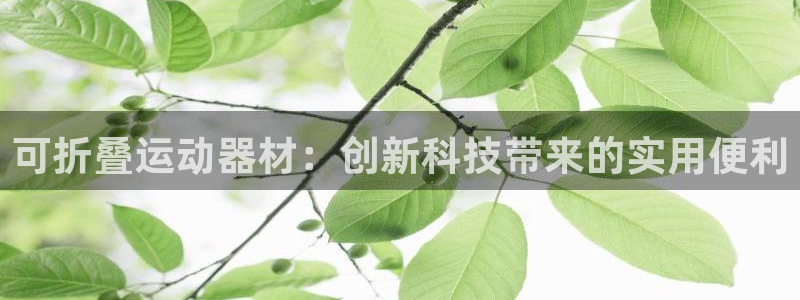 凯捷体育集团简介：可折叠运动器材：创新科技带来的实用