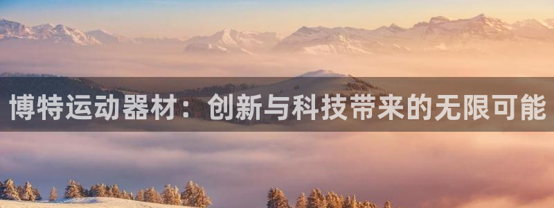 凯捷体育娱乐代理怎么样：博特运动器材：创新与科技带来