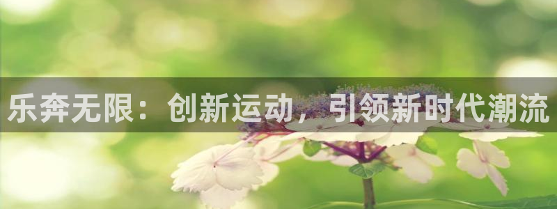 凯捷体育集团官网首页网址：乐奔无限：创新运动，引领新