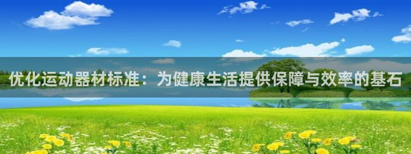 凯捷体育神州：优化运动器材标准：为健康生活提供保障与效率的基
